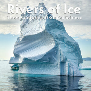 Rivers of Ice: Three Centuries of Glacial Science